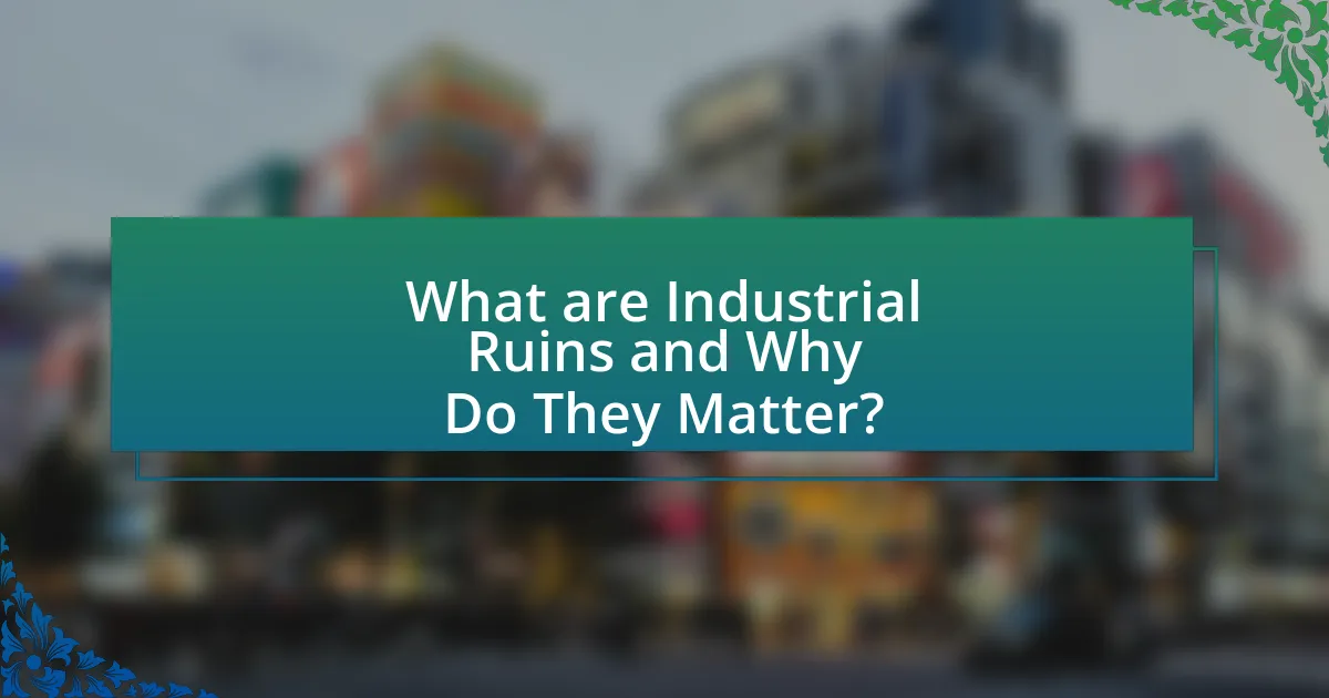What are Industrial Ruins and Why Do They Matter?